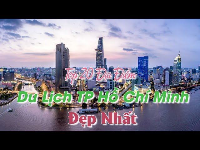 Top 20 địa điểm du lịch TP Hồ Chí Minh đẹp nhất